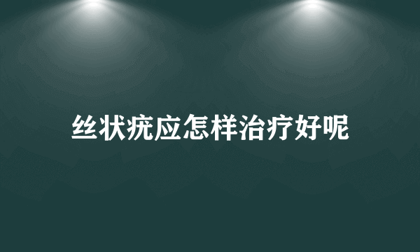 丝状疣应怎样治疗好呢