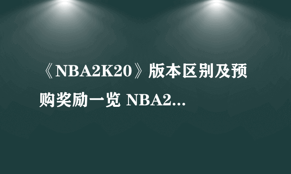 《NBA2K20》版本区别及预购奖励一览 NBA2K20各版本有什么区别