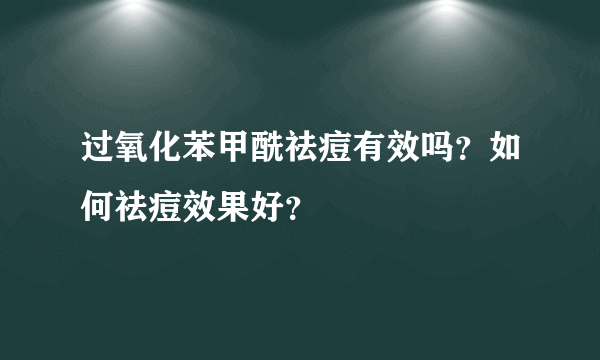 过氧化苯甲酰祛痘有效吗？如何祛痘效果好？