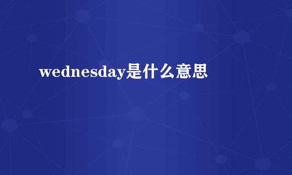 wednesday是什么意思