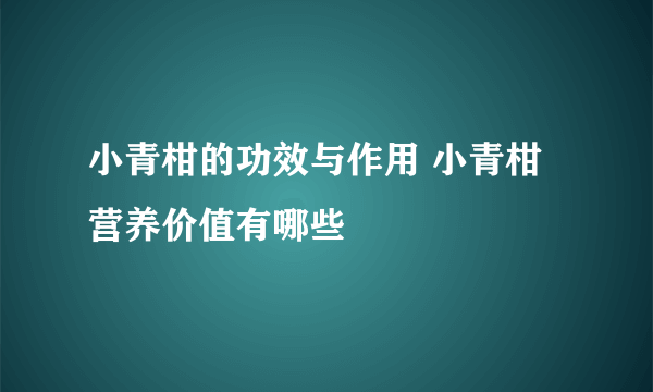 小青柑的功效与作用 小青柑营养价值有哪些