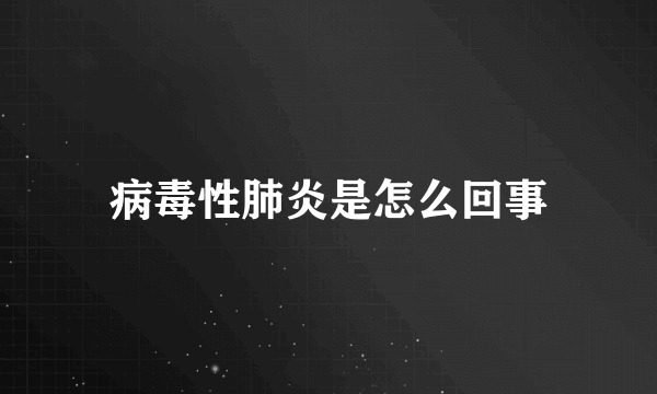 病毒性肺炎是怎么回事