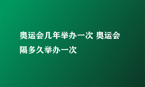 奥运会几年举办一次 奥运会隔多久举办一次