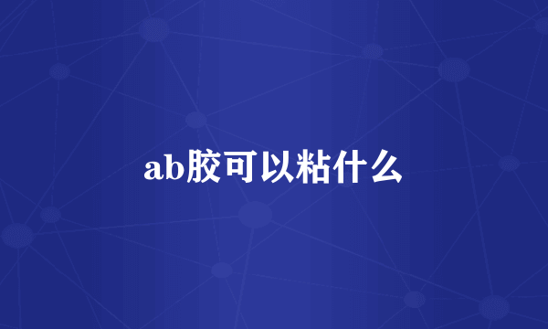 ab胶可以粘什么