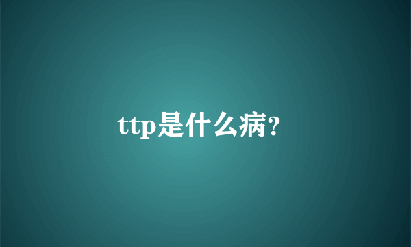 ttp是什么病？