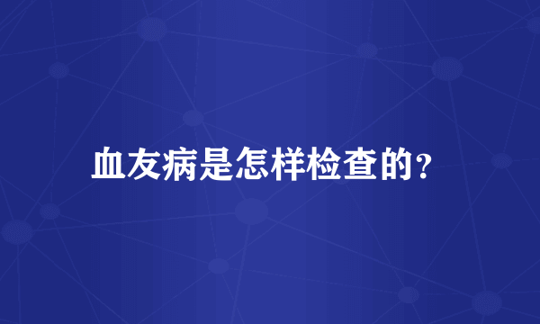 血友病是怎样检查的？