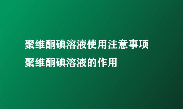 聚维酮碘溶液使用注意事项 聚维酮碘溶液的作用