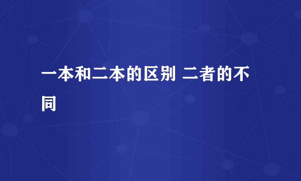 一本和二本的区别 二者的不同