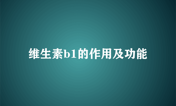 维生素b1的作用及功能