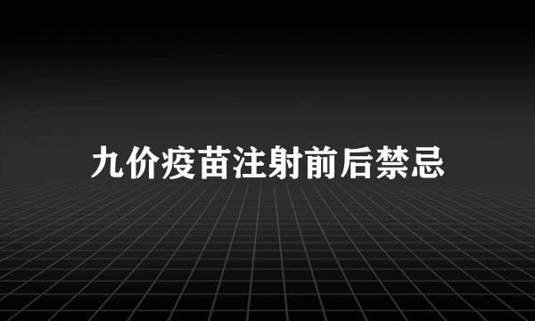 九价疫苗注射前后禁忌