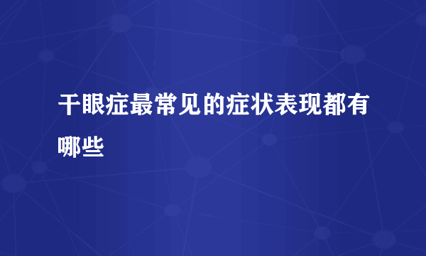 干眼症最常见的症状表现都有哪些