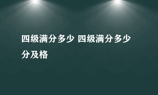 四级满分多少 四级满分多少分及格