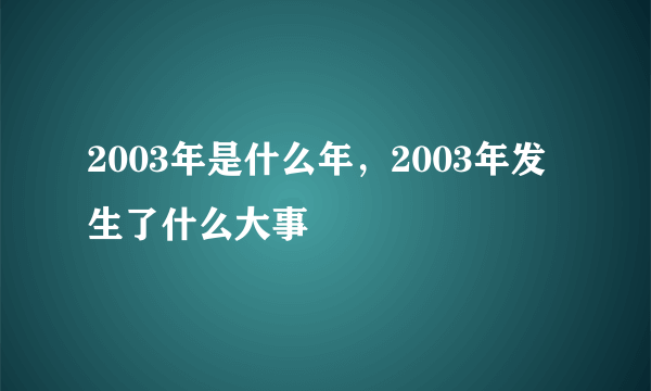 2003年是什么年，2003年发生了什么大事