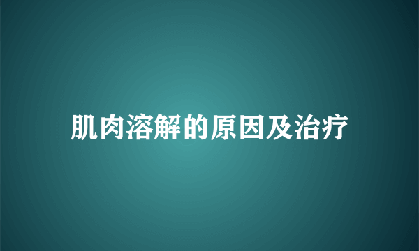 肌肉溶解的原因及治疗