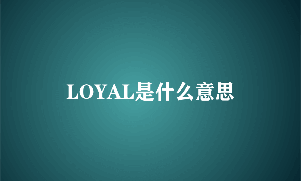 LOYAL是什么意思