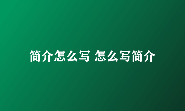 简介怎么写 怎么写简介