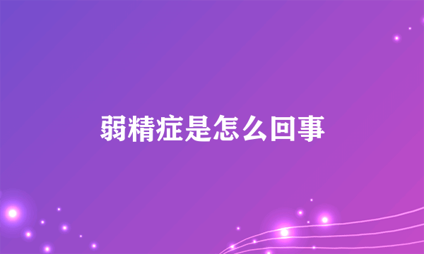 弱精症是怎么回事