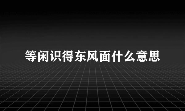 等闲识得东风面什么意思