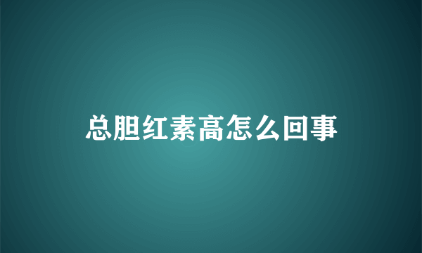 总胆红素高怎么回事