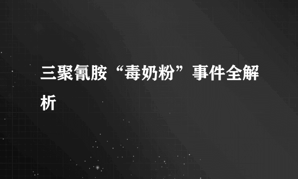 三聚氰胺“毒奶粉”事件全解析