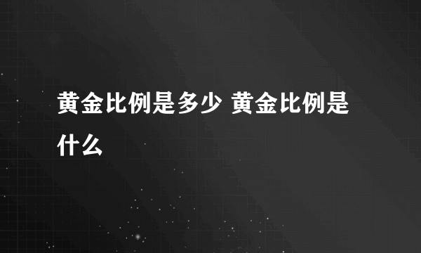 黄金比例是多少 黄金比例是什么