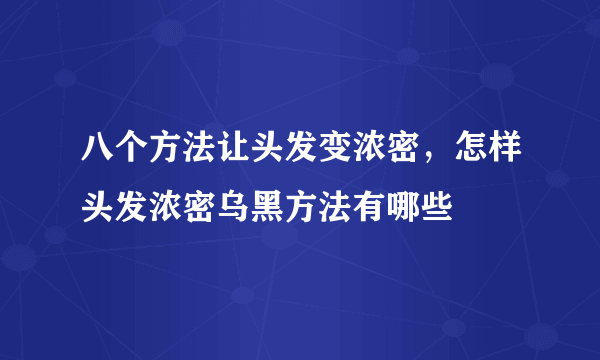 八个方法让头发变浓密，怎样头发浓密乌黑方法有哪些