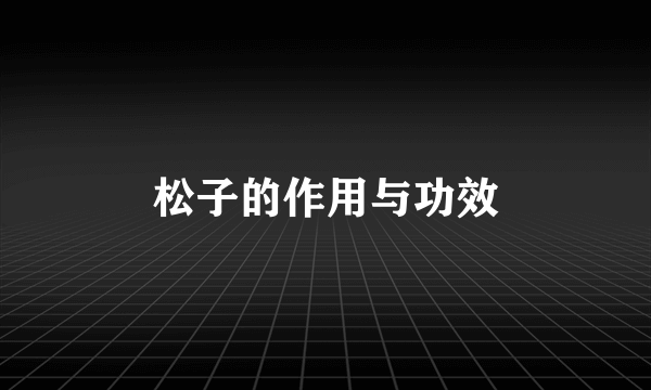 松子的作用与功效