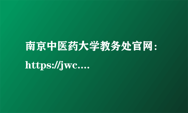 南京中医药大学教务处官网：https://jwc.njucm.edu.cn/