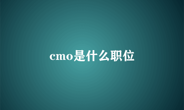 cmo是什么职位