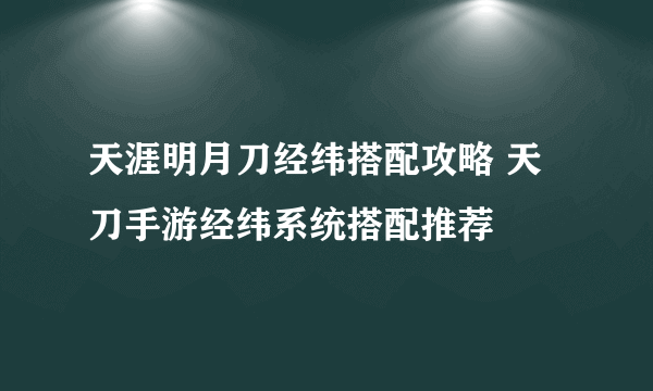 天涯明月刀经纬搭配攻略 天刀手游经纬系统搭配推荐