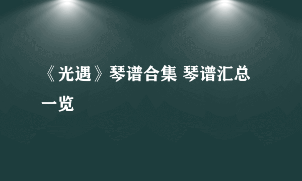 《光遇》琴谱合集 琴谱汇总一览