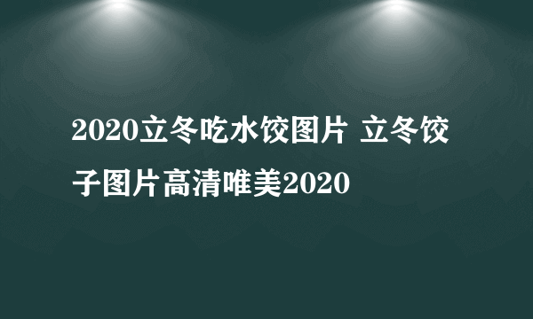 2020立冬吃水饺图片 立冬饺子图片高清唯美2020