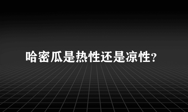 哈密瓜是热性还是凉性？