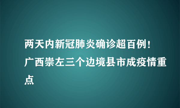 两天内新冠肺炎确诊超百例！广西崇左三个边境县市成疫情重点