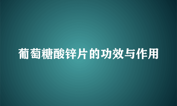 葡萄糖酸锌片的功效与作用