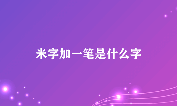 米字加一笔是什么字