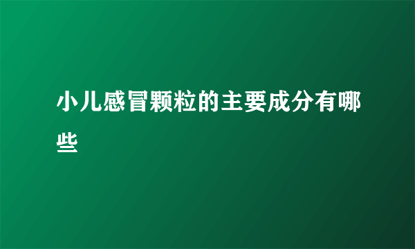 小儿感冒颗粒的主要成分有哪些