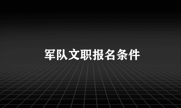  军队文职报名条件