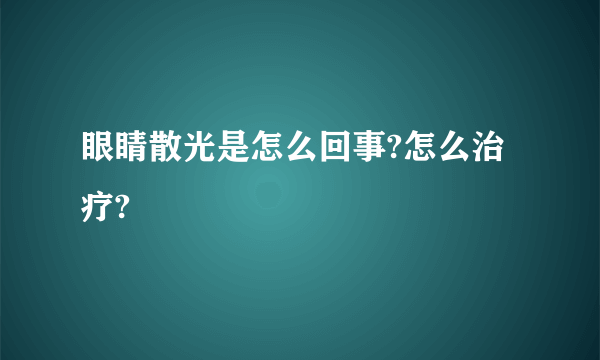 眼睛散光是怎么回事?怎么治疗?