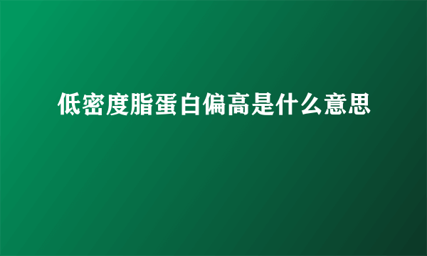 低密度脂蛋白偏高是什么意思