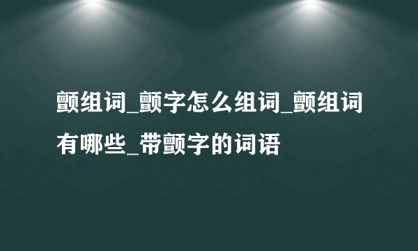 颤组词_颤字怎么组词_颤组词有哪些_带颤字的词语