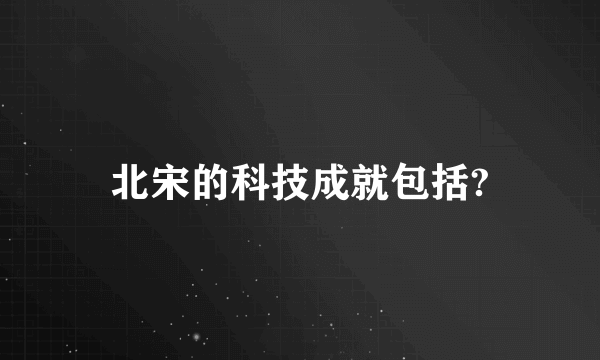 北宋的科技成就包括?