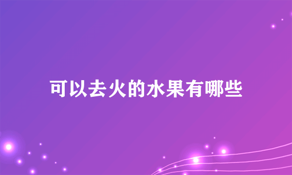 可以去火的水果有哪些