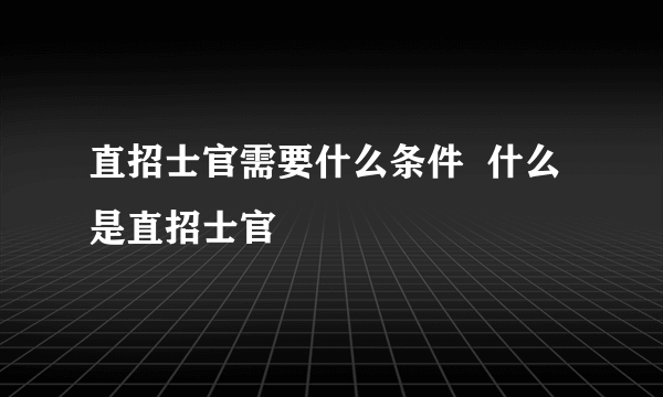 直招士官需要什么条件  什么是直招士官