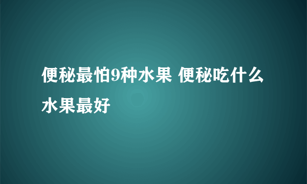 便秘最怕9种水果 便秘吃什么水果最好