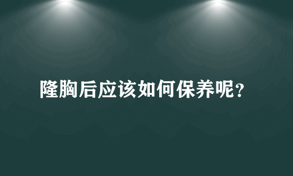 隆胸后应该如何保养呢？