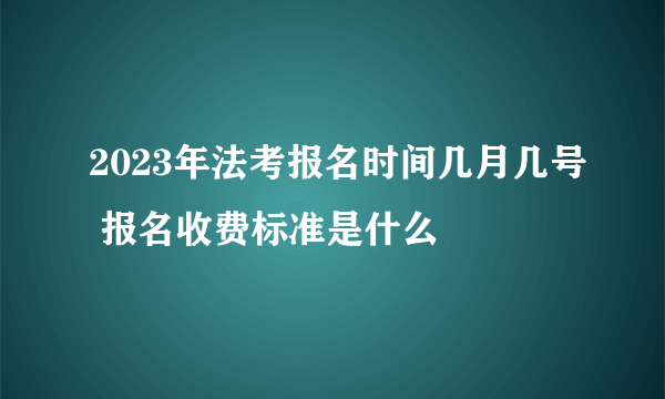 2023年法考报名时间几月几号 报名收费标准是什么