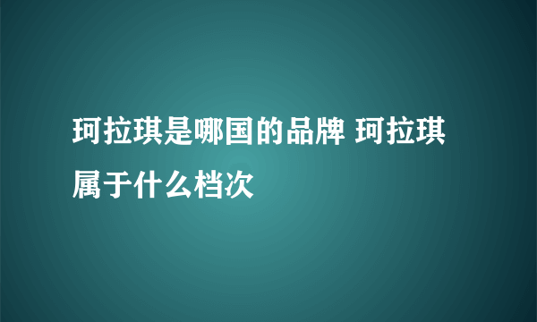 珂拉琪是哪国的品牌 珂拉琪属于什么档次