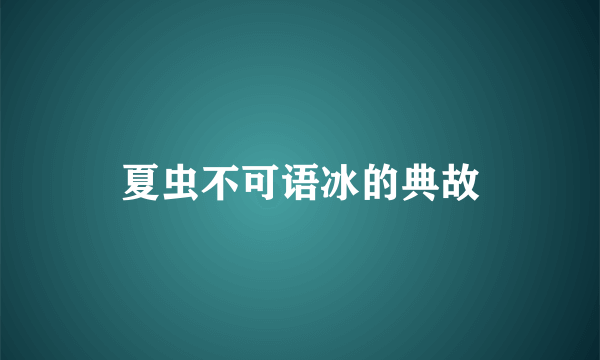 夏虫不可语冰的典故