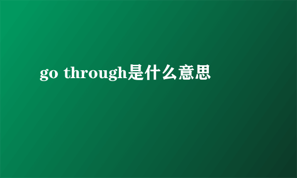 go through是什么意思